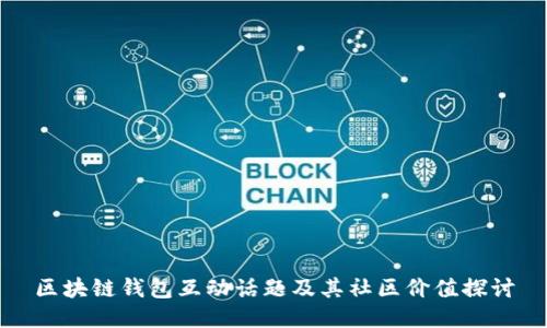 区块链钱包互动话题及其社区价值探讨