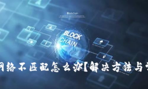 小狐狸钱包网络不匹配怎么办？解决方法与常见问题解析