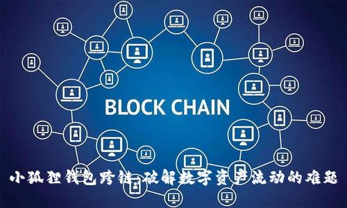 小狐狸钱包跨链：破解数字资产流动的难题