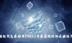哪款区块链钱包最好用？2023年最受欢迎的区块链