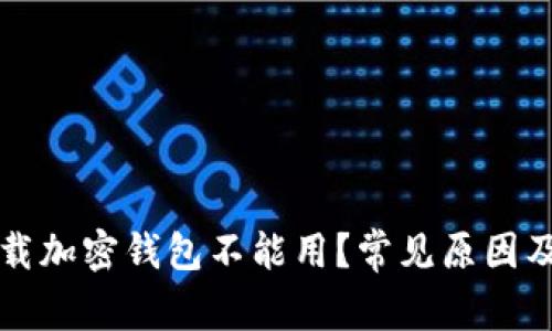 为什么下载加密钱包不能用？常见原因及解决方案