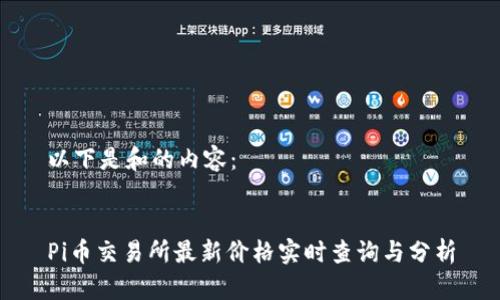 以下是和的内容：


Pi币交易所最新价格实时查询与分析