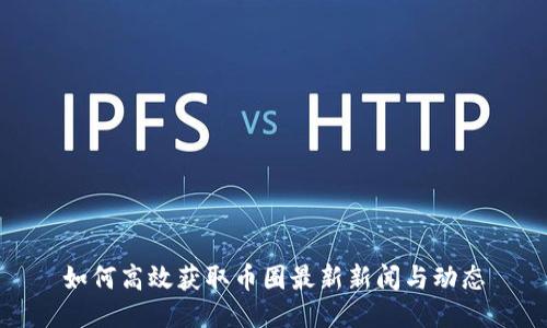 如何高效获取币圈最新新闻与动态