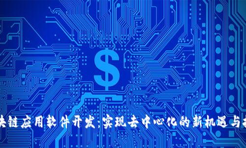 区块链应用软件开发：实现去中心化的新机遇与挑战