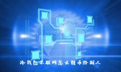 冷钱包不联网怎么转币给别人