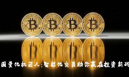 币圈量化机器人：智能化交易助你赢在投资新战场