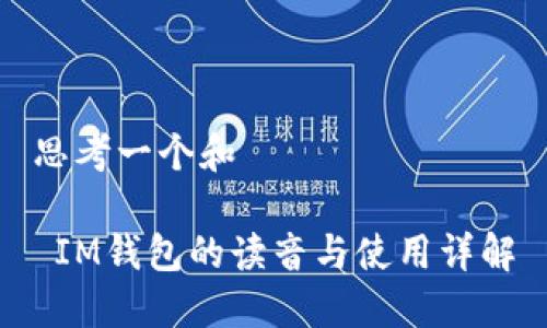 思考一个和

 IM钱包的读音与使用详解
