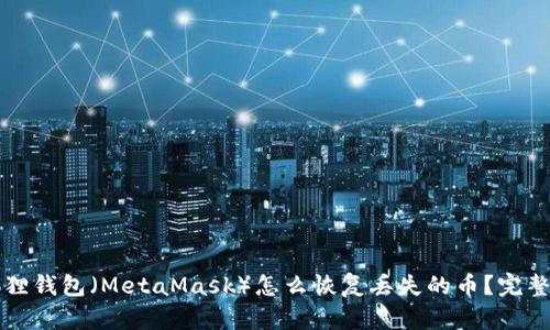 小狐狸钱包（MetaMask）怎么恢复丢失的币？完整指南