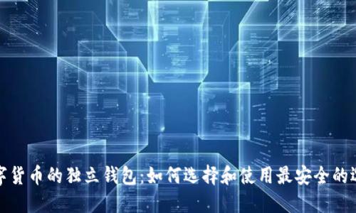 数字货币的独立钱包：如何选择和使用最安全的选项