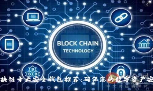 区块链十大安全钱包推荐：确保您的数字资产安全