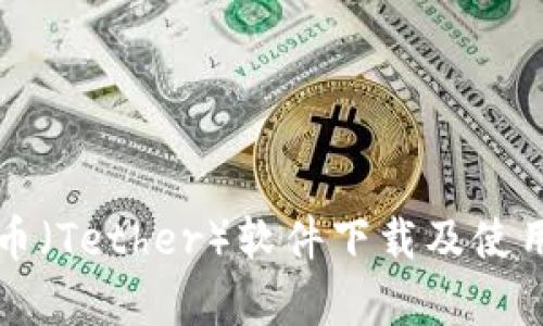 泰达币（Tether）软件下载及使用指南