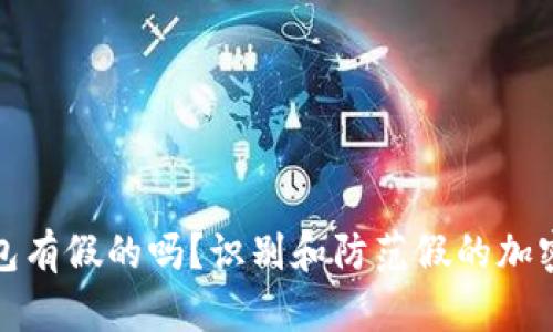 加密货币钱包有假的吗？识别和防范假的加密钱包的方法