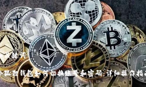 和关键词

小狐狸钱包如何切换账号和密码：详细操作指南