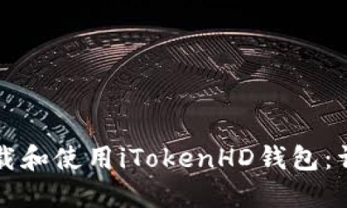 如何下载和使用iTokenHD钱包：详细指南