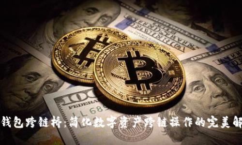 小狐狸钱包跨链桥：简化数字资产跨链操作的完美解决方案