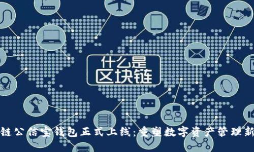 区块链公信宝钱包正式上线：重塑数字资产管理新体验