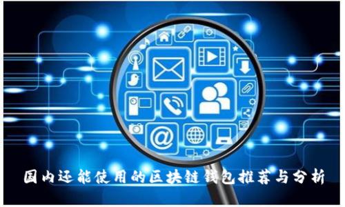 国内还能使用的区块链钱包推荐与分析