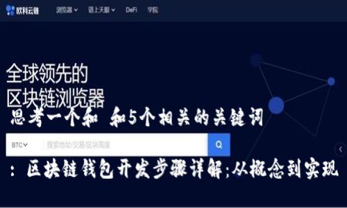 思考一个和 和5个相关的关键词

: 区块链钱包开发步骤详解：从概念到实现
