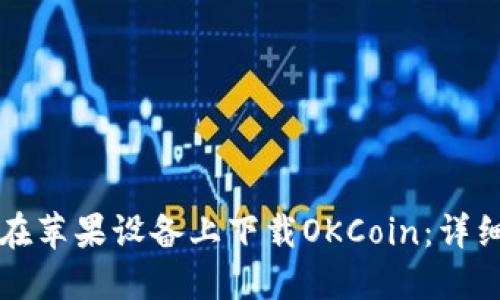 如何在苹果设备上下载OKCoin：详细指南