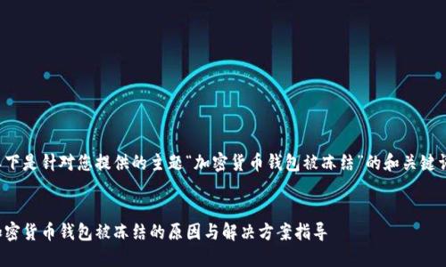 以下是针对您提供的主题“加密货币钱包被冻结”的和关键词：


加密货币钱包被冻结的原因与解决方案指导