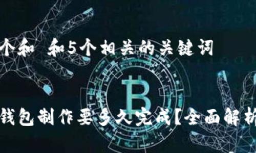 思考一个和 和5个相关的关键词


区块链钱包制作要多久完成？全面解析与建议