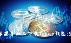 如何在苹果手机上下载Topay钱包：完整指南