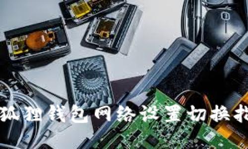 小狐狸钱包网络设置切换指南