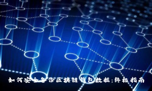 如何安全备份区块链钱包数据：终极指南