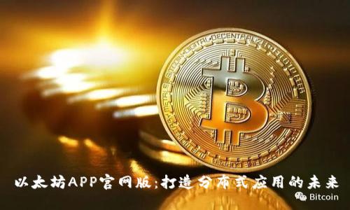 以太坊APP官网版：打造分布式应用的未来
