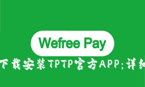 如何下载安装TPTP官方APP：详细指南
