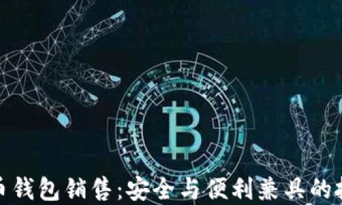 
数字货币钱包销售：安全与便利兼具的投资选择