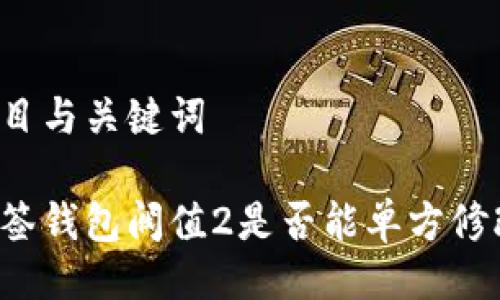 题目与关键词

多签钱包阀值2是否能单方修改？