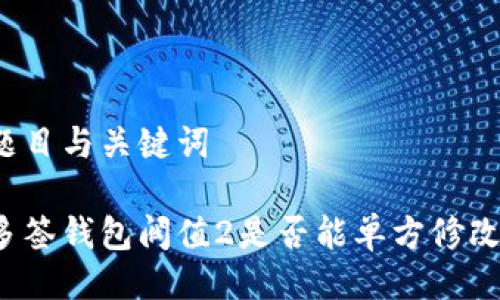 题目与关键词

多签钱包阀值2是否能单方修改？