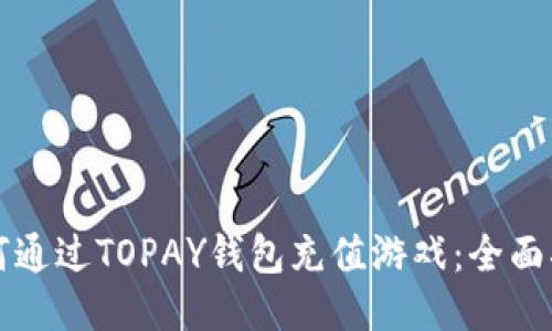 如何通过TOPAY钱包充值游戏：全面指南
