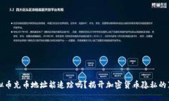 虚拟币充币地址能追踪吗？揭开加密货币隐私的