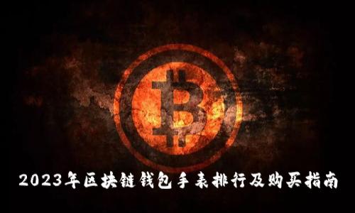 2023年区块链钱包手表排行及购买指南