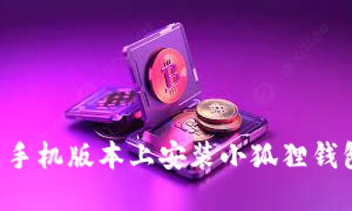 如何在中文手机版本上安装小狐狸钱包：详尽指南