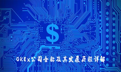 OKEx公司全称及其发展历程详解