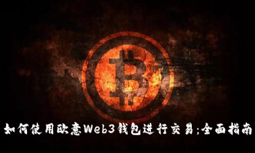 如何使用欧意Web3钱包进行交易：全面指南