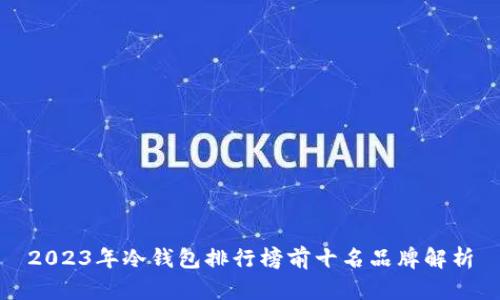 2023年冷钱包排行榜前十名品牌解析
