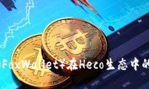小狐狸钱包（FoxWallet）在Heco生态中的应用与优势
