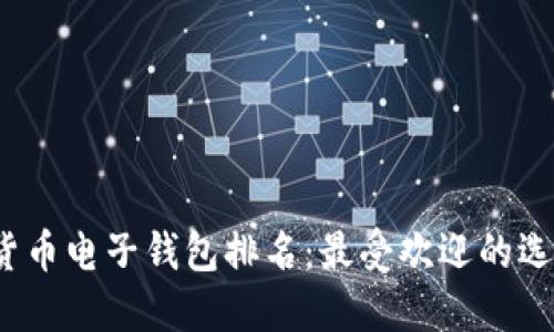2023年数字货币电子钱包排名：最受欢迎的选择和使用指南