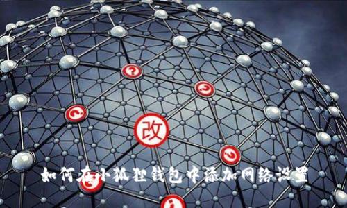 如何在小狐狸钱包中添加网络设置