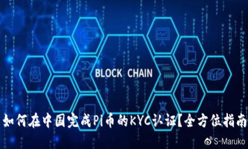 如何在中国完成Pi币的KYC认证？全方位指南