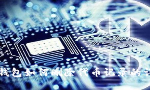 小狐狸钱包如何删除代币记录的详细指南