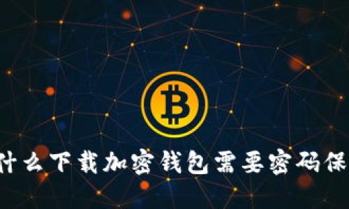 为什么下载加密钱包需要密码保护？
