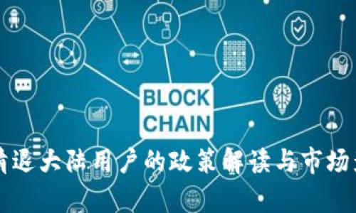 虚拟币清退大陆用户的政策解读与市场影响分析