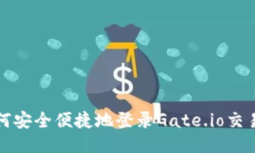 : 如何安全便捷地登录Gate.io交易平台