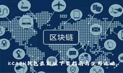 KCASH钱包最新版下载指南与使用攻略
