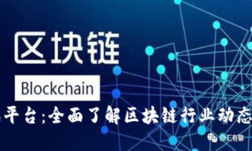 区块链资讯平台：全面了解区块链行业动态和最新资讯